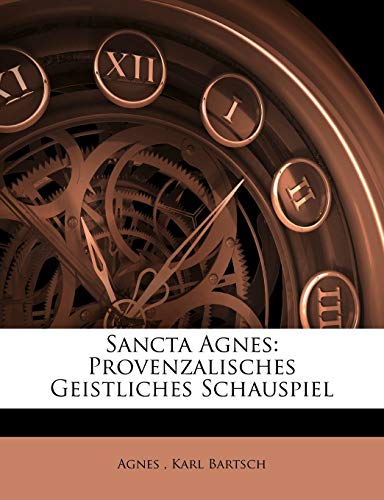 Sancta Agnes: Provenzalisches Geistliches Schauspiel (German Edition) (9781146677301) by Agnes; Bartsch, Karl