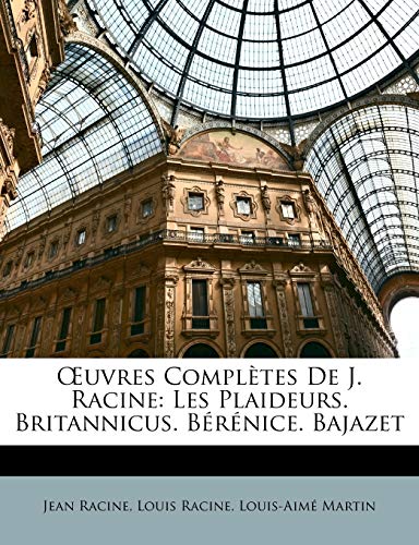 Å’uvres ComplÃ¨tes De J. Racine: Les Plaideurs. Britannicus. BÃ©rÃ©nice. Bajazet (French Edition) (9781146704502) by Racine, Jean; Racine, Louis; Martin, Louis-AimÃ©