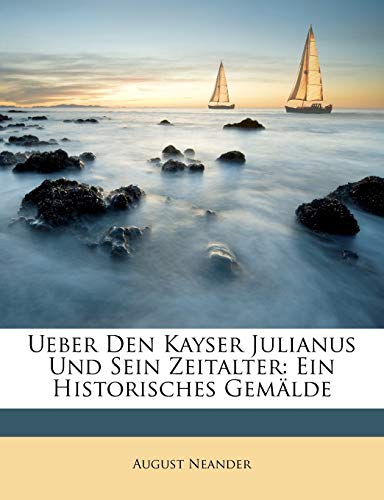 Ueber den Kayser Julianus und sein Zeitalter. Ein historisches GemÃ¤lde (German Edition) (9781146704823) by Neander, August