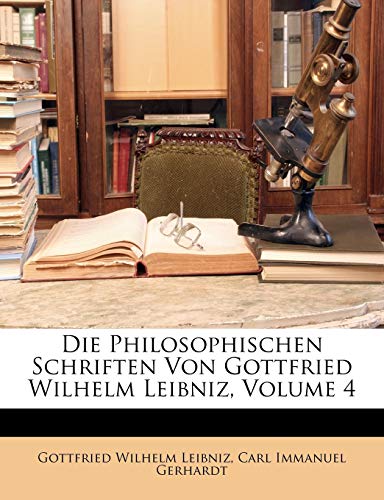 Die Philosophischen Schriften Von Gottfried Wilhelm Leibniz, Vierter Band (German Edition) (9781146739528) by Leibniz, Gottfried Wilhelm; Gerhardt, Carl Immanuel