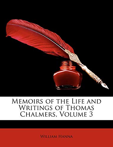 Memoirs of the Life and Writings of Thomas Chalmers, Volume 3 (9781146764254) by Hanna, William