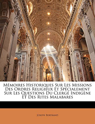 MÃ©moires Historiques Sur Les Missions Des Ordres Religieux Et SpÃ©cialement Sur Les Questions Du ClergÃ© IndigÃ¨ne Et Des Rites Malabares (French Edition) (9781146783538) by Bertrand, Joseph