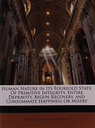 Human Nature in Its Fourfold State: Of Primitive Integrity, Entire Depravity, Begun Recovery, and Consummate Happiness Or Misery (9781146808729) by Boston, Thomas; Young, David