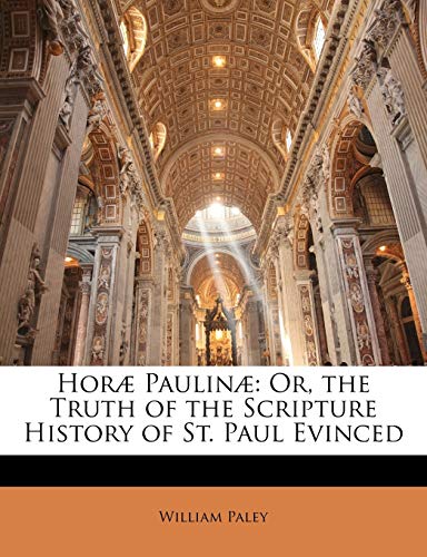 HorÃ¦ PaulinÃ¦: Or, the Truth of the Scripture History of St. Paul Evinced (9781146810722) by Paley, William