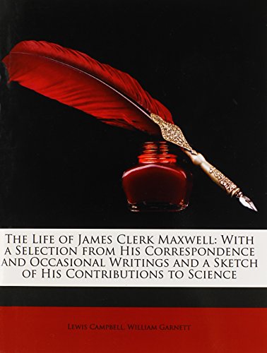 The Life of James Clerk Maxwell: With a Selection from His Correspondence and Occasional Writings and a Sketch of His Contributions to Science (9781146823784) by Campbell, Lewis; Garnett, William