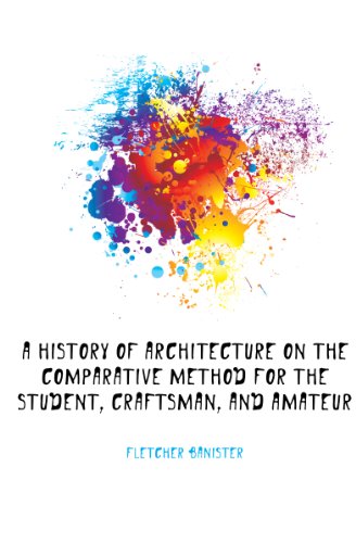 A History of Architecture On the Comparative Method for the Student, Craftsman and Amateur (9781146839884) by Fletcher, Banister