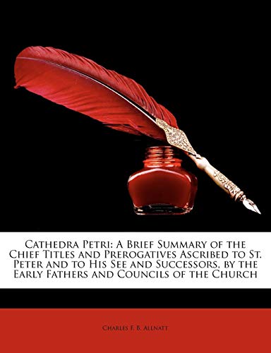 Beispielbild fr Cathedra Petri: A Brief Summary of the Chief Titles and Prerogatives Ascribed to St. Peter and to His See and Successors, by the Early Fathers and Councils of the Church zum Verkauf von ALLBOOKS1