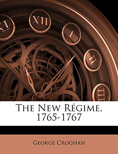 The New RÃ©gime, 1765-1767 (9781146879019) by Croghan, George