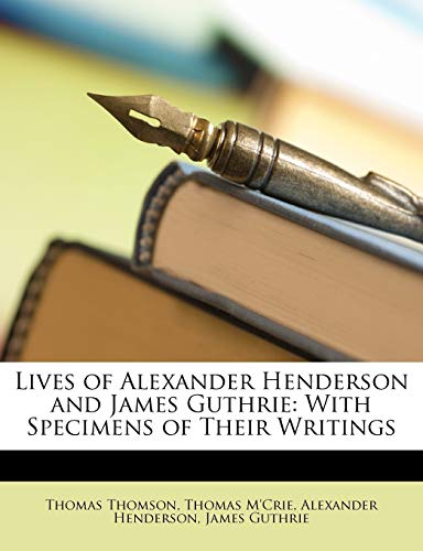 Lives of Alexander Henderson and James Guthrie: With Specimens of Their Writings (9781146899741) by Thomson, Thomas; M'Crie, Thomas; Henderson, Alexander