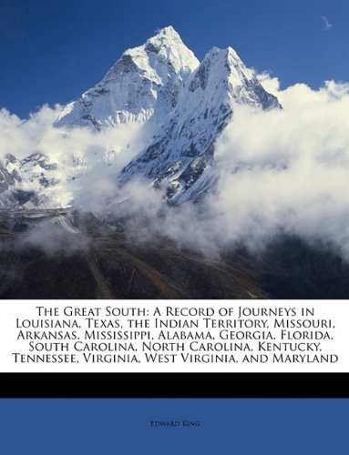 The Great South: A Record of Journeys in Louisiana, Texas, the Indian Territory, Missouri, Arkansas, Mississippi, Alabama, Georgia, Florida, South ... Virginia, West Virginia, and Maryland (9781146902885) by King, Edward
