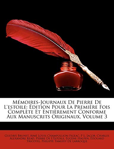 MÃ©moires-Journaux De Pierre De L'estoile: Ã‰dition Pour La PremiÃ¨re Fois ComplÃ¨te Et EntiÃ¨rement Conforme Aux Manuscrits Originaux, Volume 3 (French Edition) (9781146904384) by Halpen, EugÃ¨ne