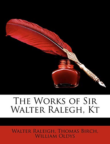 The Works of Sir Walter Ralegh, Kt (9781146926898) by Raleigh, Walter; Birch, Thomas; Oldys, William
