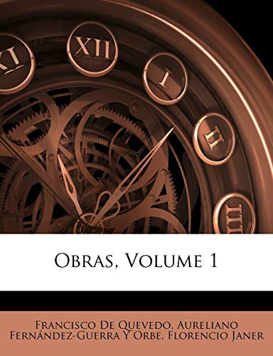 Obras, Volume 1 (Spanish Edition) (9781146927604) by De Quevedo, Francisco; Orbe, Aureliano FernÃ¡ndez-Guerra Y; Janer, Florencio