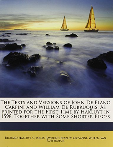 The Texts and Versions of John De Plano Carpini and William De Rubruquis: As Printed for the First Time by Hakluyt in 1598, Together with Some Shorter Pieces (9781146951029) by Hakluyt, Richard; Beazley, Charles Raymond; Giovanni, Charles Raymond