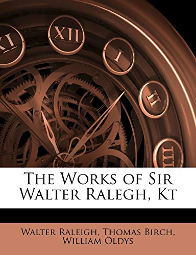The Works of Sir Walter Ralegh, Kt (9781146983761) by Raleigh, Walter; Birch, Thomas; Oldys, William