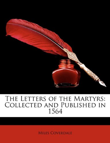 The Letters of the Martyrs: Collected and Published in 1564 (9781147021516) by Coverdale, Miles