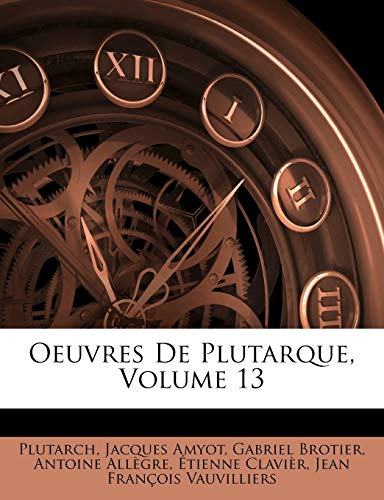 Oeuvres De Plutarque, Volume 13 (French Edition) (9781147044959) by Amyot, Jacques; AllÃ¨gre, Antoine; Brotier, Gabriel