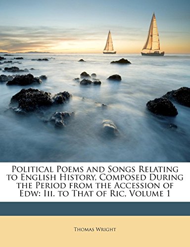 Political Poems and Songs Relating to English History, Composed During the Period from the Accession of Edw: Iii. to That of Ric, Volume 1 (9781147047837) by Wright, Thomas