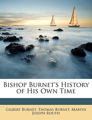 Bishop Burnet's History of His Own Time (9781147063974) by Burnet, Gilbert; Burnet, Thomas; Routh, Martin Joseph