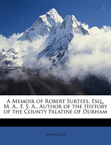 9781147065947: A Memoir of Robert Surtees, Esq., M. A., F. S. A., Author of the History of the County Palatine of Durham