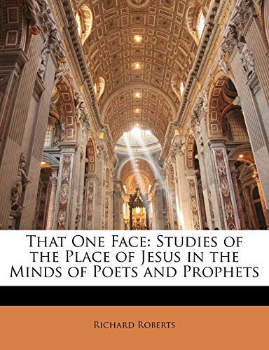 That One Face: Studies of the Place of Jesus in the Minds of Poets and Prophets (9781147081466) by Roberts, Richard