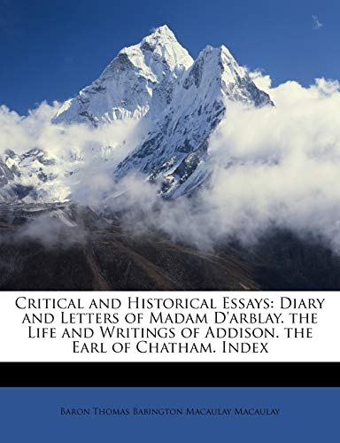 9781147101799: Critical and Historical Essays: Diary and Letters of Madam D'arblay. the Life and Writings of Addison. the Earl of Chatham. Index