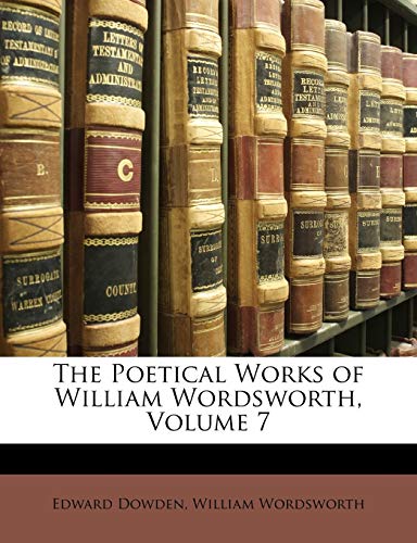 The Poetical Works of William Wordsworth, Volume 7 (9781147171242) by Dowden, Edward; Wordsworth, William
