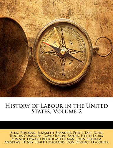 History of Labour in the United States, Volume 2 (9781147173543) by Commons, John Rogers; Sumner, Helen Laura; Andrews, John Bertram