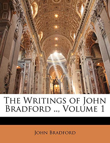The Writings of John Bradford ., Volume 1 (Paperback) - REV John Bradford