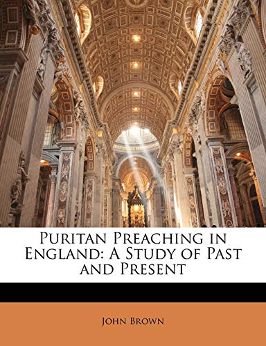 Puritan Preaching in England: A Study of Past and Present (9781147187175) by Brown, John