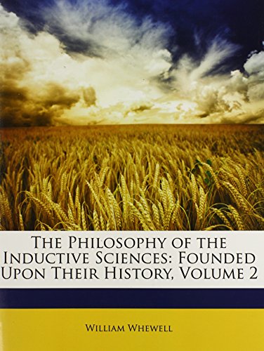 The Philosophy of the Inductive Sciences: Founded Upon Their History, Volume 2 (9781147189889) by Whewell, William