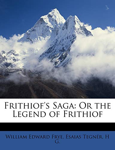 Frithiof's Saga: Or the Legend of Frithiof (9781147207798) by Frye, William Edward; Tegnr, Esaias; G, H; Tegner, Esaias