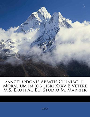 Sancti Odonis Abbatis Cluniac. Ii. Moralium in Iob Libri Xxxv, E Vetere M.S. Eruti Ac Ed. Studio M. Marrier (Italian Edition) (9781147219289) by Odo