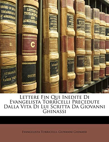9781147262285: Lettere Fin Qui Inedite Di Evangelista Torricelli Precedute Dalla Vita Di Lui Scritta Da Giovanni Ghinassi