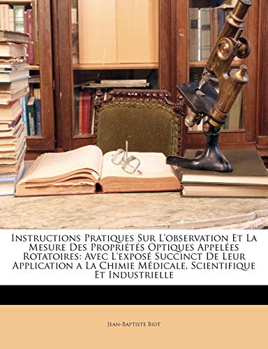 9781147316322: Instructions Pratiques Sur L'observation Et La Mesure Des Proprits Optiques Appeles Rotatoires: Avec L'expos Succinct De Leur Application a La Chimie Mdicale, Scientifique Et Industrielle