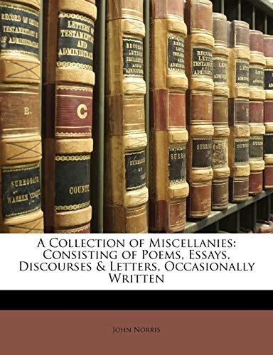 A Collection of Miscellanies: Consisting of Poems, Essays, Discourses & Letters, Occasionally Written (9781147338904) by Norris, John