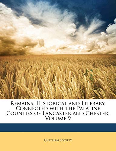 9781147354577: Remains, Historical and Literary, Connected with the Palatine Counties of Lancaster and Chester, Volume 9