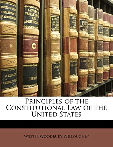 Principles of the Constitutional Law of the United States (9781147381542) by Willoughby, Westel Woodbury