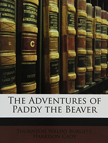 The Adventures of Paddy the Beaver (9781147382778) by Burgess, Thornton Waldo; Cady, Harrison