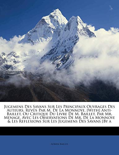 Jugemens Des Savans Sur Les Principaux Ouvrages Des Auteurs, RevÃ»s Par M. De La Monnoye. [With] Anti-Baillet, Ou Critique Du Livre De M. Baillet, Par ... Les Jugemens Des Savans ... (French Edition) (9781147383317) by Baillet, Adrien