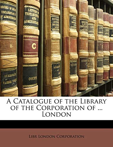 9781147402759: A Catalogue of the Library of the Corporation of ... London