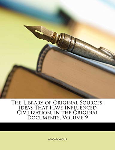 The Library of Original Sources: Ideas That Have Influenced Civilization, in the Original Documents, Volume 9 (Paperback) - Anonymous