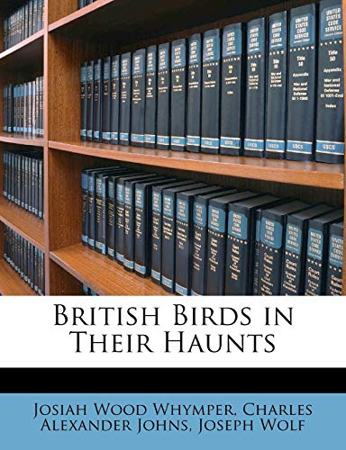 British Birds in Their Haunts (9781147421613) by Whymper, Josiah Wood; Johns, Charles Alexander; Wolf, Joseph