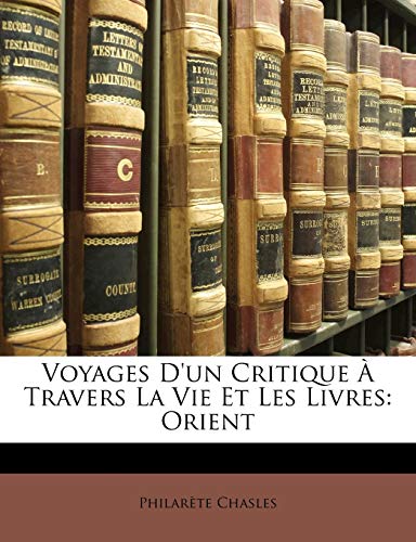 Voyages D'un Critique Ã€ Travers La Vie Et Les Livres: Orient (French Edition) (9781147440461) by Chasles, PhilarÃ¨te
