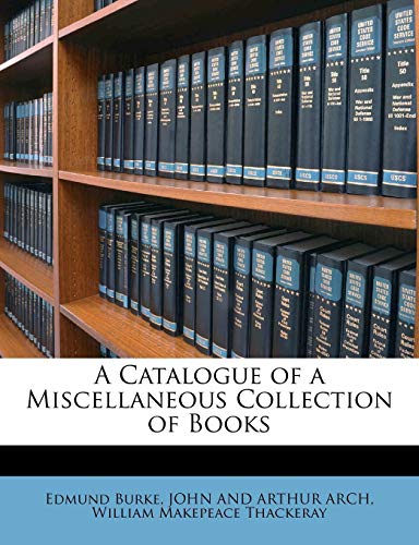 A Catalogue of a Miscellaneous Collection of Books (9781147454079) by Thackeray, William Makepeace; ARCH, JOHN AND ARTHUR