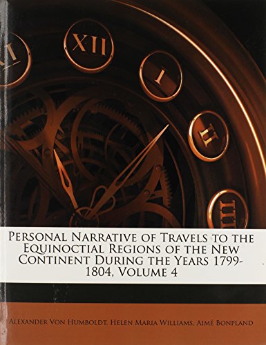 Personal Narrative of Travels to the Equinoctial Regions of the New Continent During the Years 1799-1804, Volume 4 (9781147459098) by Williams, Helen Maria; Von Humboldt, Alexander; Bonpland, AimÃ©