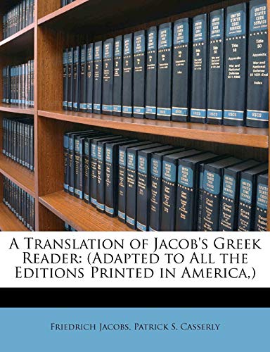 A Translation of Jacob's Greek Reader: (adapted to All the Editions Printed in America, ) (9781147469325) by Jacobs, Friedrich; Casserly, Patrick S