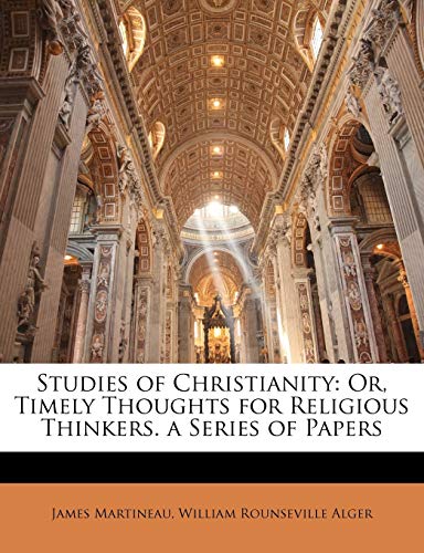 Studies of Christianity: Or, Timely Thoughts for Religious Thinkers. a Series of Papers (9781147491739) by Martineau, James; Alger, William Rounseville