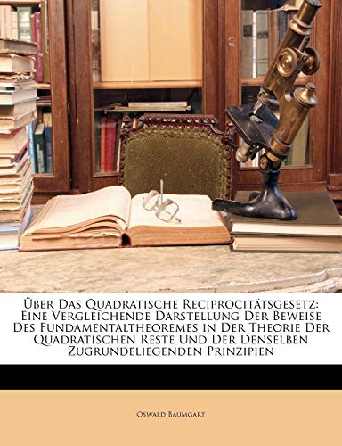 9781147494280: ber Das Quadratische Reciprocittsgesetz: Eine Vergleichende Darstellung Der Beweise Des Fundamentaltheoremes in Der Theorie Der Quadratischen Reste Und Der Denselben Zugrundeliegenden Prinzipien