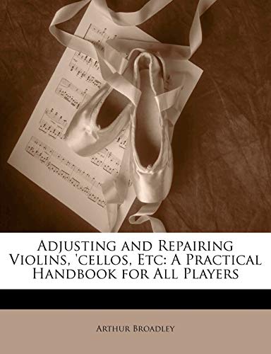 9781147496949: Adjusting and Repairing Violins, 'cellos, Etc: A Practical Handbook for All Players